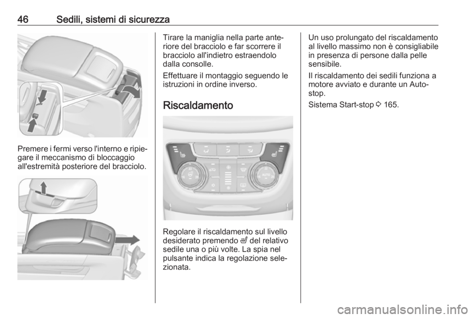 OPEL ZAFIRA C 2017.25  Manuale di uso e manutenzione (in Italian) 46Sedili, sistemi di sicurezza
Premere i fermi verso l'interno e ripie‐gare il meccanismo di bloccaggio
all'estremità posteriore del bracciolo.
Tirare la maniglia nella parte ante‐
riore 