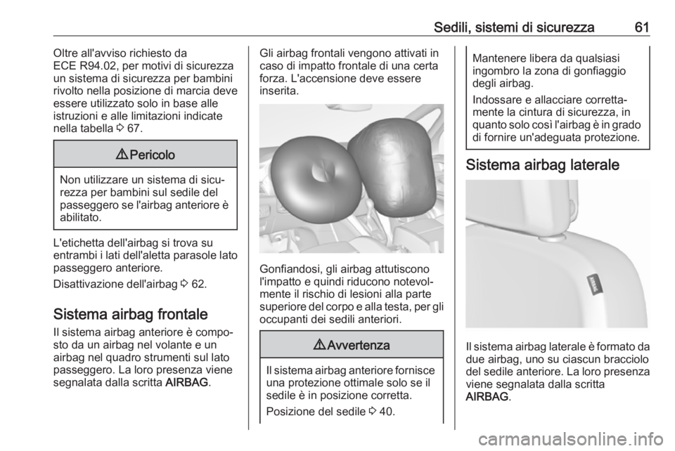 OPEL ZAFIRA C 2017.25  Manuale di uso e manutenzione (in Italian) Sedili, sistemi di sicurezza61Oltre all'avviso richiesto da
ECE R94.02, per motivi di sicurezza
un sistema di sicurezza per bambini
rivolto nella posizione di marcia deve
essere utilizzato solo in