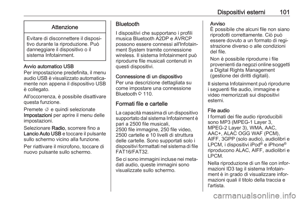 OPEL ZAFIRA C 2017.5 Manuale del sistema Infotainment (in Italian) Dispositivi esterni101Attenzione
Evitare di disconnettere il disposi‐
tivo durante la riproduzione. Può
danneggiare il dispositivo o il
sistema Infotainment.
Avvio automatico USB
Per impostazione p OPEL ZAFIRA C 2017.5 Manuale del sistema Infotainment (in Italian) Dispositivi esterni101Attenzione
Evitare di disconnettere il disposi‐
tivo durante la riproduzione. Può
danneggiare il dispositivo o il
sistema Infotainment.
Avvio automatico USB
Per impostazione p