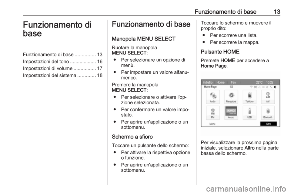 OPEL ZAFIRA C 2017.5 Manuale del sistema Infotainment (in Italian) Funzionamento di base13Funzionamento di
baseFunzionamento di base ...............13
Impostazioni del tono ...................16
Impostazioni di volume ................17
Impostazioni del sistema ..... OPEL ZAFIRA C 2017.5 Manuale del sistema Infotainment (in Italian) Funzionamento di base13Funzionamento di
baseFunzionamento di base ...............13
Impostazioni del tono ...................16
Impostazioni di volume ................17
Impostazioni del sistema .....