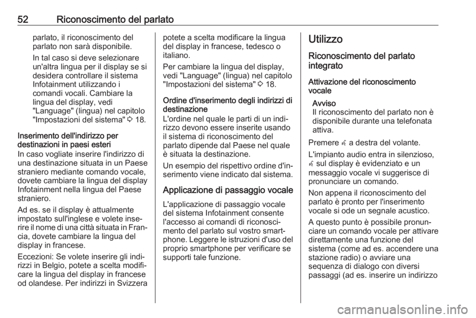 OPEL ZAFIRA C 2017.5 Manuale del sistema Infotainment (in Italian) 52Riconoscimento del parlatoparlato, il riconoscimento del
parlato non sarà disponibile.
In tal caso si deve selezionare
un'altra lingua per il display se si
desidera controllare il sistema
Infot OPEL ZAFIRA C 2017.5 Manuale del sistema Infotainment (in Italian) 52Riconoscimento del parlatoparlato, il riconoscimento del
parlato non sarà disponibile.
In tal caso si deve selezionare
un'altra lingua per il display se si
desidera controllare il sistema
Infot
