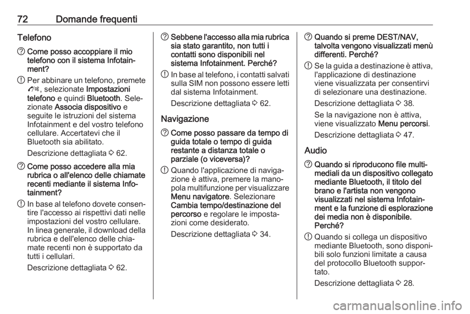 OPEL ZAFIRA C 2017.5 Manuale del sistema Infotainment (in Italian) 72Domande frequentiTelefono?Come posso accoppiare il mio
telefono con il sistema Infotain‐
ment?
! Per abbinare un telefono, premete
O , selezionate Impostazioni
telefono e quindi Bluetooth . Sel OPEL ZAFIRA C 2017.5 Manuale del sistema Infotainment (in Italian) 72Domande frequentiTelefono?Come posso accoppiare il mio
telefono con il sistema Infotain‐
ment?
! Per abbinare un telefono, premete
O , selezionate Impostazioni
telefono e quindi Bluetooth . Sel