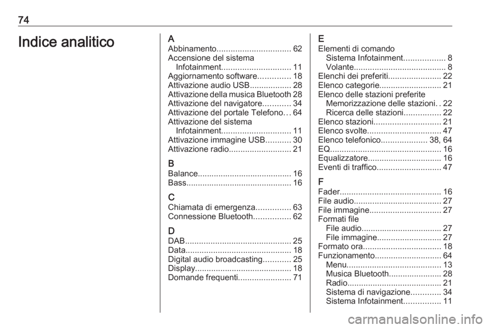 OPEL ZAFIRA C 2017.5 Manuale del sistema Infotainment (in Italian) 74Indice analiticoAAbbinamento ................................ 62
Accensione del sistema Infotainment .............................. 11
Aggiornamento software ..............18
Attivazione audio USB . OPEL ZAFIRA C 2017.5 Manuale del sistema Infotainment (in Italian) 74Indice analiticoAAbbinamento ................................ 62
Accensione del sistema Infotainment .............................. 11
Aggiornamento software ..............18
Attivazione audio USB .