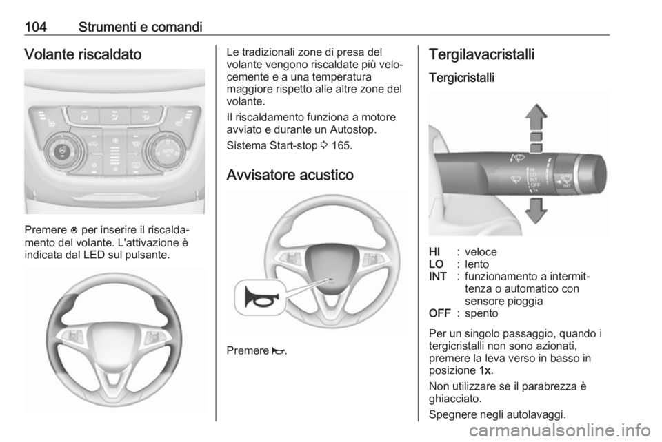OPEL ZAFIRA C 2017.5 Manuale di uso e manutenzione (in Italian) 104Strumenti e comandiVolante riscaldato
Premere * per inserire il riscalda‐
mento del volante. L'attivazione è
indicata dal LED sul pulsante.
Le tradizionali zone di presa del
volante vengono OPEL ZAFIRA C 2017.5 Manuale di uso e manutenzione (in Italian) 104Strumenti e comandiVolante riscaldato
Premere * per inserire il riscalda‐
mento del volante. L'attivazione è
indicata dal LED sul pulsante.
Le tradizionali zone di presa del
volante vengono