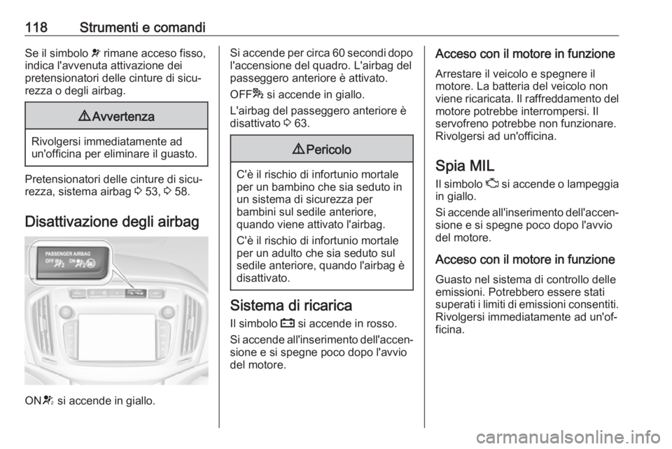 OPEL ZAFIRA C 2017.5 Manuale di uso e manutenzione (in Italian) 118Strumenti e comandiSe il simbolo v rimane acceso fisso,
indica l'avvenuta attivazione dei
pretensionatori delle cinture di sicu‐
rezza o degli airbag.9 Avvertenza
Rivolgersi immediatamente ad OPEL ZAFIRA C 2017.5 Manuale di uso e manutenzione (in Italian) 118Strumenti e comandiSe il simbolo v rimane acceso fisso,
indica l'avvenuta attivazione dei
pretensionatori delle cinture di sicu‐
rezza o degli airbag.9 Avvertenza
Rivolgersi immediatamente ad