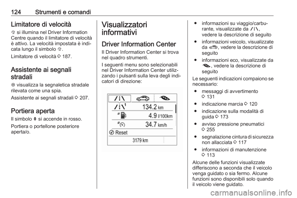 OPEL ZAFIRA C 2017.5 Manuale di uso e manutenzione (in Italian) 124Strumenti e comandiLimitatore di velocità
L si illumina nel Driver Information
Centre quando il limitatore di velocità è attivo. La velocità impostata è indi‐
cata lungo il simbolo L.
Limi OPEL ZAFIRA C 2017.5 Manuale di uso e manutenzione (in Italian) 124Strumenti e comandiLimitatore di velocità
L si illumina nel Driver Information
Centre quando il limitatore di velocità è attivo. La velocità impostata è indi‐
cata lungo il simbolo L.
Limi