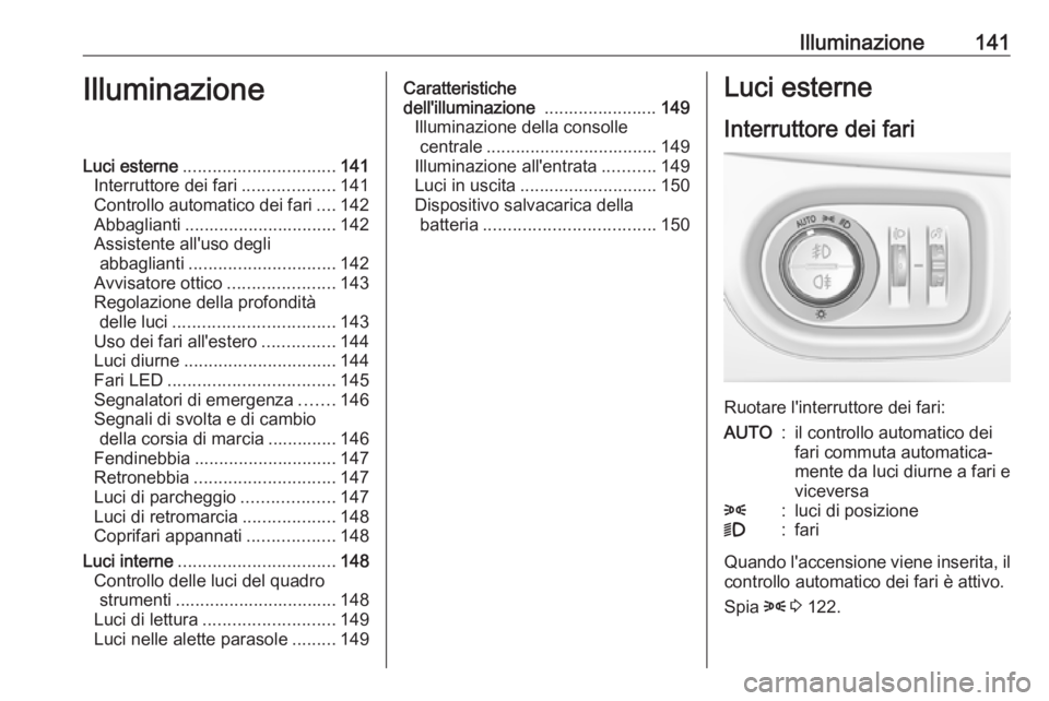 OPEL ZAFIRA C 2017.5 Manuale di uso e manutenzione (in Italian) Illuminazione141IlluminazioneLuci esterne............................... 141
Interruttore dei fari ...................141
Controllo automatico dei fari ....142
Abbaglianti ............................ OPEL ZAFIRA C 2017.5 Manuale di uso e manutenzione (in Italian) Illuminazione141IlluminazioneLuci esterne............................... 141
Interruttore dei fari ...................141
Controllo automatico dei fari ....142
Abbaglianti ............................
