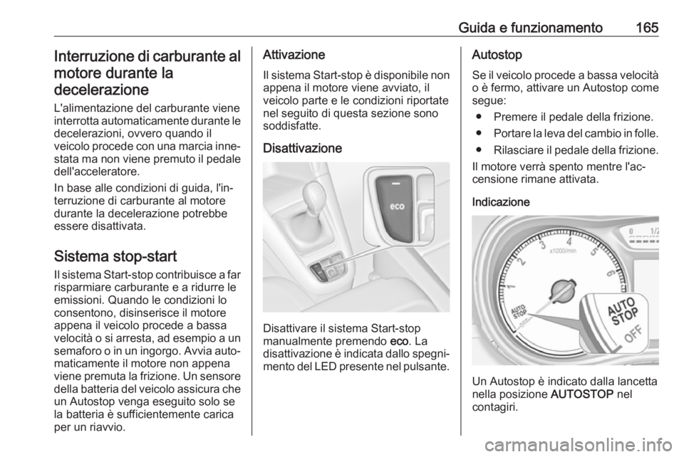 OPEL ZAFIRA C 2017.5 Manuale di uso e manutenzione (in Italian) Guida e funzionamento165Interruzione di carburante almotore durante ladecelerazione
L'alimentazione del carburante viene
interrotta automaticamente durante le decelerazioni, ovvero quando il
veico OPEL ZAFIRA C 2017.5 Manuale di uso e manutenzione (in Italian) Guida e funzionamento165Interruzione di carburante almotore durante ladecelerazione
L'alimentazione del carburante viene
interrotta automaticamente durante le decelerazioni, ovvero quando il
veico