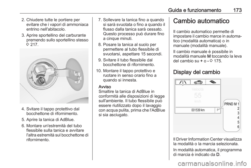 OPEL ZAFIRA C 2017.5  Manuale di uso e manutenzione (in Italian) Guida e funzionamento1732. Chiudere tutte le portiere perevitare che i vapori di ammoniacaentrino nell'abitacolo.
3. Aprire sportellino del carburante premendo sullo sportellino stesso
3  217.
4. 