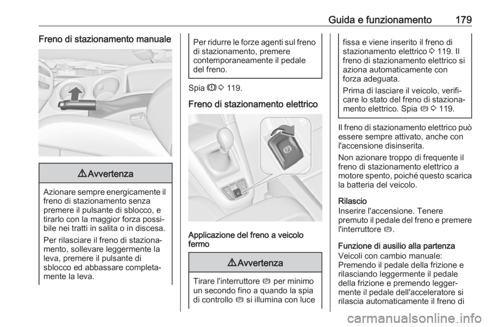OPEL ZAFIRA C 2017.5 Manuale di uso e manutenzione (in Italian) Guida e funzionamento179Freno di stazionamento manuale9Avvertenza
Azionare sempre energicamente il
freno di stazionamento senza
premere il pulsante di sblocco, e
tirarlo con la maggior forza possi‐
OPEL ZAFIRA C 2017.5 Manuale di uso e manutenzione (in Italian) Guida e funzionamento179Freno di stazionamento manuale9Avvertenza
Azionare sempre energicamente il
freno di stazionamento senza
premere il pulsante di sblocco, e
tirarlo con la maggior forza possi‐