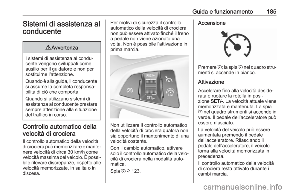 OPEL ZAFIRA C 2017.5 Manuale di uso e manutenzione (in Italian) Guida e funzionamento185Sistemi di assistenza al
conducente9 Avvertenza
I sistemi di assistenza al condu‐
cente vengono sviluppati come ausilio per il guidatore e non per
sostituirne l'attenzion OPEL ZAFIRA C 2017.5 Manuale di uso e manutenzione (in Italian) Guida e funzionamento185Sistemi di assistenza al
conducente9 Avvertenza
I sistemi di assistenza al condu‐
cente vengono sviluppati come ausilio per il guidatore e non per
sostituirne l'attenzion