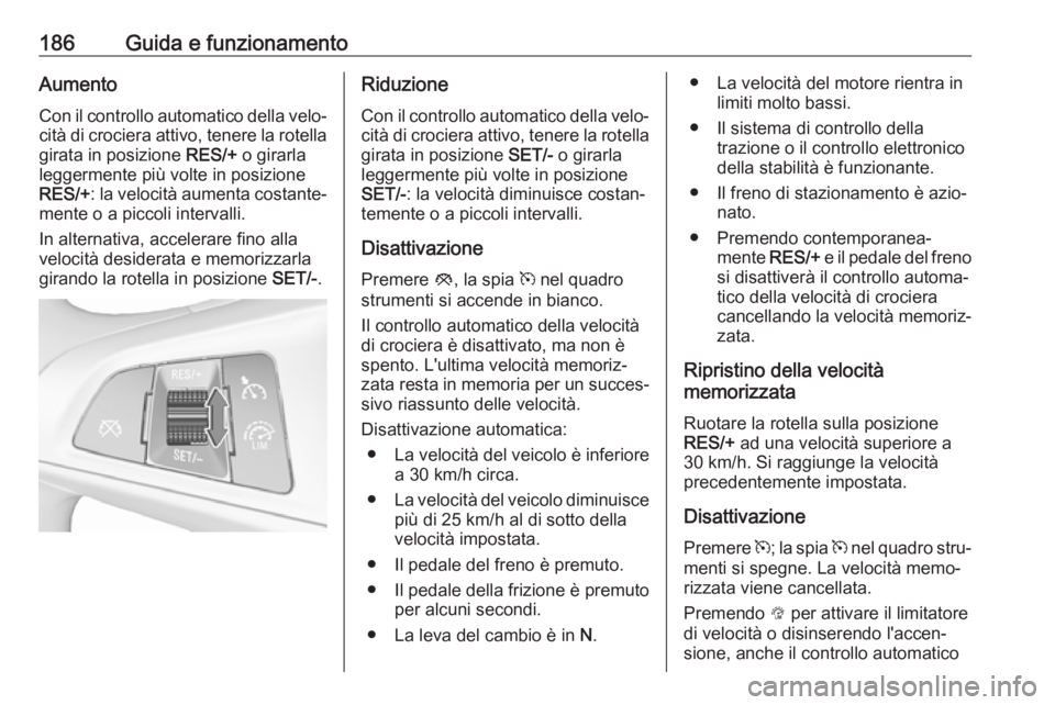 OPEL ZAFIRA C 2017.5 Manuale di uso e manutenzione (in Italian) 186Guida e funzionamentoAumento
Con il controllo automatico della velo‐ cità di crociera attivo, tenere la rotella girata in posizione RES/+ o girarla
leggermente più volte in posizione
RES/+ : l OPEL ZAFIRA C 2017.5 Manuale di uso e manutenzione (in Italian) 186Guida e funzionamentoAumento
Con il controllo automatico della velo‐ cità di crociera attivo, tenere la rotella girata in posizione RES/+ o girarla
leggermente più volte in posizione
RES/+ : l