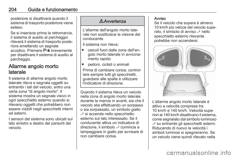 OPEL ZAFIRA C 2017.5 Manuale di uso e manutenzione (in Italian) 204Guida e funzionamentoposteriore si disattiverà quando il
sistema di trasporto posteriore viene esteso.
Se si inserisce prima la retromarcia, il sistema di ausilio al parcheggiorileverà il sistema OPEL ZAFIRA C 2017.5 Manuale di uso e manutenzione (in Italian) 204Guida e funzionamentoposteriore si disattiverà quando il
sistema di trasporto posteriore viene esteso.
Se si inserisce prima la retromarcia, il sistema di ausilio al parcheggiorileverà il sistema