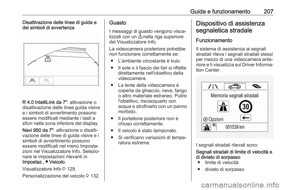 OPEL ZAFIRA C 2017.5 Manuale di uso e manutenzione (in Italian) Guida e funzionamento207Disattivazione delle linee di guida e
dei simboli di avvertenza
R 4.0 IntelliLink da 7" : attivazione o
disattivazione delle linee guida visive
e i simboli di avvertimento OPEL ZAFIRA C 2017.5 Manuale di uso e manutenzione (in Italian) Guida e funzionamento207Disattivazione delle linee di guida e
dei simboli di avvertenza
R 4.0 IntelliLink da 7" : attivazione o
disattivazione delle linee guida visive
e i simboli di avvertimento