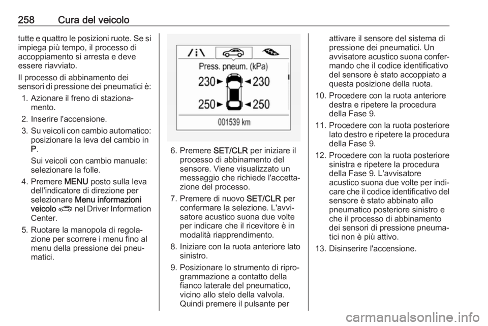 OPEL ZAFIRA C 2017.5 Manuale di uso e manutenzione (in Italian) 258Cura del veicolotutte e quattro le posizioni ruote. Se si
impiega più tempo, il processo di
accoppiamento si arresta e deve
essere riavviato.
Il processo di abbinamento dei
sensori di pressione de OPEL ZAFIRA C 2017.5 Manuale di uso e manutenzione (in Italian) 258Cura del veicolotutte e quattro le posizioni ruote. Se si
impiega più tempo, il processo di
accoppiamento si arresta e deve
essere riavviato.
Il processo di abbinamento dei
sensori di pressione de