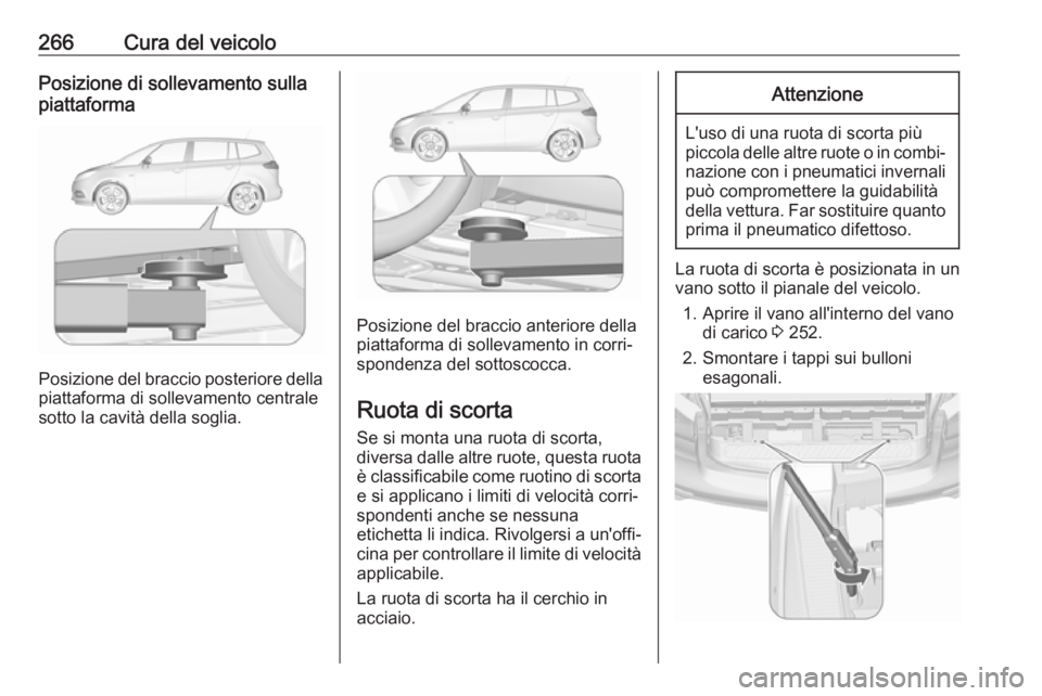 OPEL ZAFIRA C 2017.5  Manuale di uso e manutenzione (in Italian) 266Cura del veicoloPosizione di sollevamento sulla
piattaforma
Posizione del braccio posteriore della
piattaforma di sollevamento centrale
sotto la cavità della soglia.
Posizione del braccio anterior