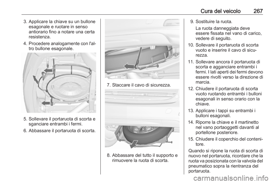 OPEL ZAFIRA C 2017.5  Manuale di uso e manutenzione (in Italian) Cura del veicolo2673. Applicare la chiave su un bulloneesagonale e ruotare in senso
antiorario fino a notare una certa
resistenza.
4. Procedere analogamente con l'al‐
tro bullone esagonale.
5. S