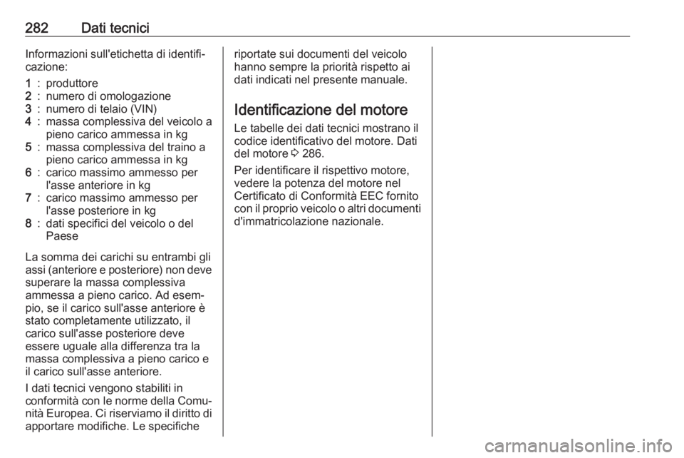 OPEL ZAFIRA C 2017.5  Manuale di uso e manutenzione (in Italian) 282Dati tecniciInformazioni sull'etichetta di identifi‐cazione:1:produttore2:numero di omologazione3:numero di telaio (VIN)4:massa complessiva del veicolo a
pieno carico ammessa in kg5:massa com