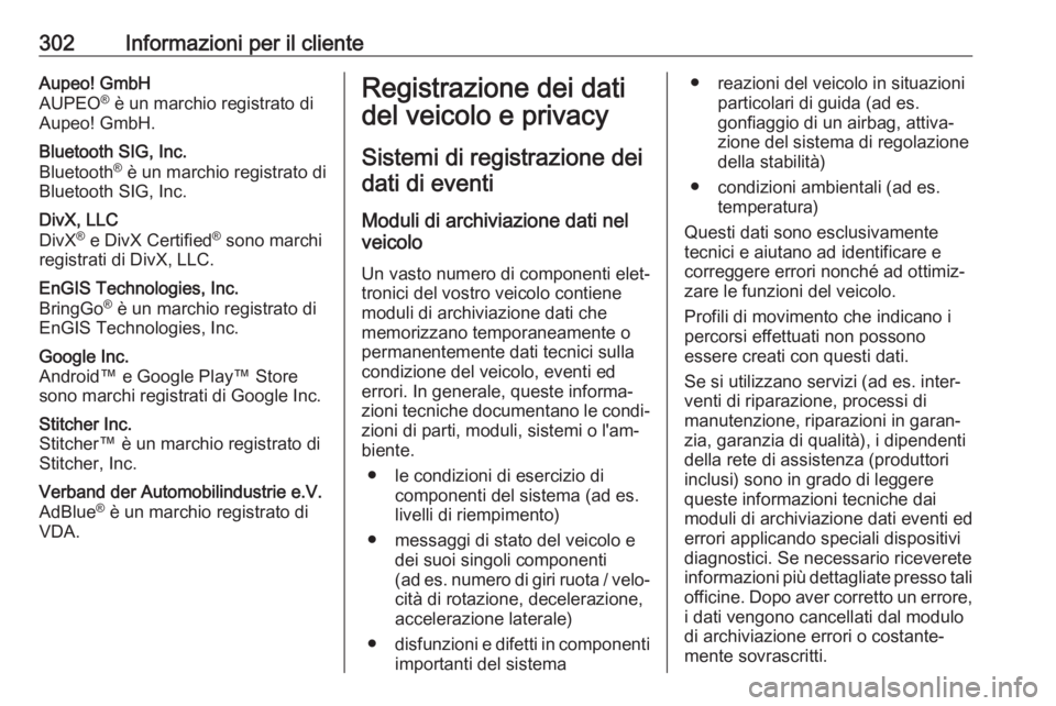OPEL ZAFIRA C 2017.5  Manuale di uso e manutenzione (in Italian) 302Informazioni per il clienteAupeo! GmbH
AUPEO ®
 è un marchio registrato di
Aupeo! GmbH.Bluetooth SIG, Inc.
Bluetooth ®
 è un marchio registrato di
Bluetooth SIG, Inc.DivX, LLC
DivX ®
 e DivX C