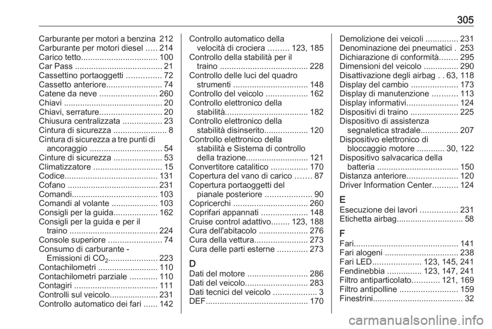 OPEL ZAFIRA C 2017.5 Manuale di uso e manutenzione (in Italian) 305Carburante per motori a benzina 212
Carburante per motori diesel .....214
Carico tetto ................................. 100
Car Pass ...................................... 21
Cassettino portaogg OPEL ZAFIRA C 2017.5 Manuale di uso e manutenzione (in Italian) 305Carburante per motori a benzina 212
Carburante per motori diesel .....214
Carico tetto ................................. 100
Car Pass ...................................... 21
Cassettino portaogg