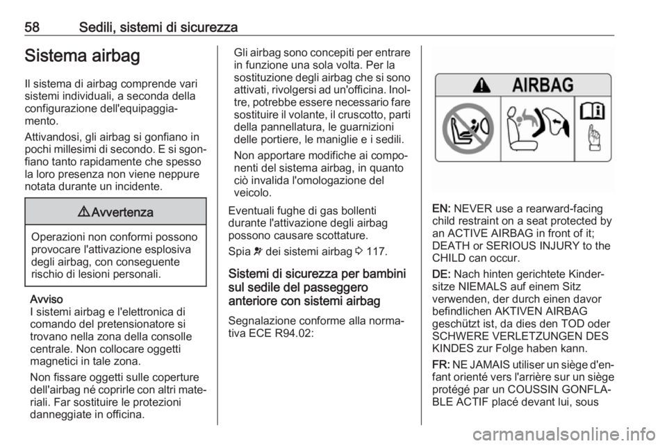 OPEL ZAFIRA C 2017.5  Manuale di uso e manutenzione (in Italian) 58Sedili, sistemi di sicurezzaSistema airbagIl sistema di airbag comprende vari
sistemi individuali, a seconda della
configurazione dell'equipaggia‐
mento.
Attivandosi, gli airbag si gonfiano in