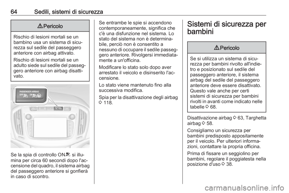OPEL ZAFIRA C 2017.5  Manuale di uso e manutenzione (in Italian) 64Sedili, sistemi di sicurezza9Pericolo
Rischio di lesioni mortali se un
bambino usa un sistema di sicu‐
rezza sul sedile del passeggero
anteriore con airbag attivato.
Rischio di lesioni mortali se 