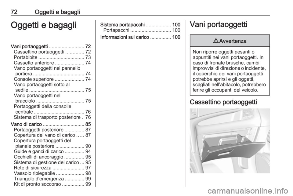 OPEL ZAFIRA C 2017.5 Manuale di uso e manutenzione (in Italian) 72Oggetti e bagagliOggetti e bagagliVani portaoggetti.........................72
Cassettino portaoggetti .............72
Portabibite ................................. 73
Cassetto anteriore ........... OPEL ZAFIRA C 2017.5 Manuale di uso e manutenzione (in Italian) 72Oggetti e bagagliOggetti e bagagliVani portaoggetti.........................72
Cassettino portaoggetti .............72
Portabibite ................................. 73
Cassetto anteriore ...........