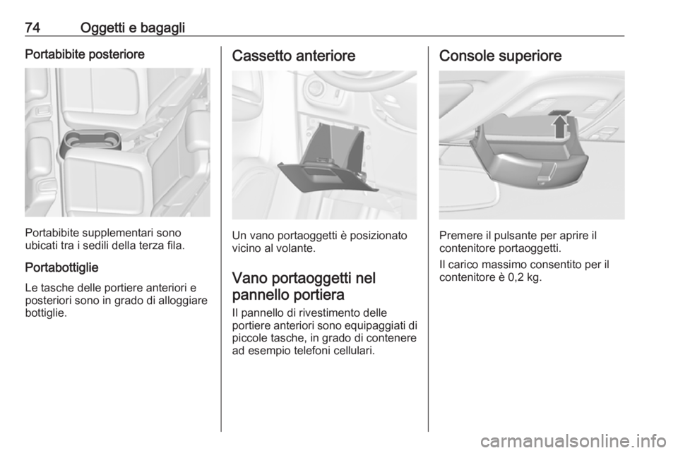 OPEL ZAFIRA C 2017.5 Manuale di uso e manutenzione (in Italian) 74Oggetti e bagagliPortabibite posteriore
Portabibite supplementari sono
ubicati tra i sedili della terza fila.
Portabottiglie
Le tasche delle portiere anteriori e
posteriori sono in grado di alloggia OPEL ZAFIRA C 2017.5 Manuale di uso e manutenzione (in Italian) 74Oggetti e bagagliPortabibite posteriore
Portabibite supplementari sono
ubicati tra i sedili della terza fila.
Portabottiglie
Le tasche delle portiere anteriori e
posteriori sono in grado di alloggia