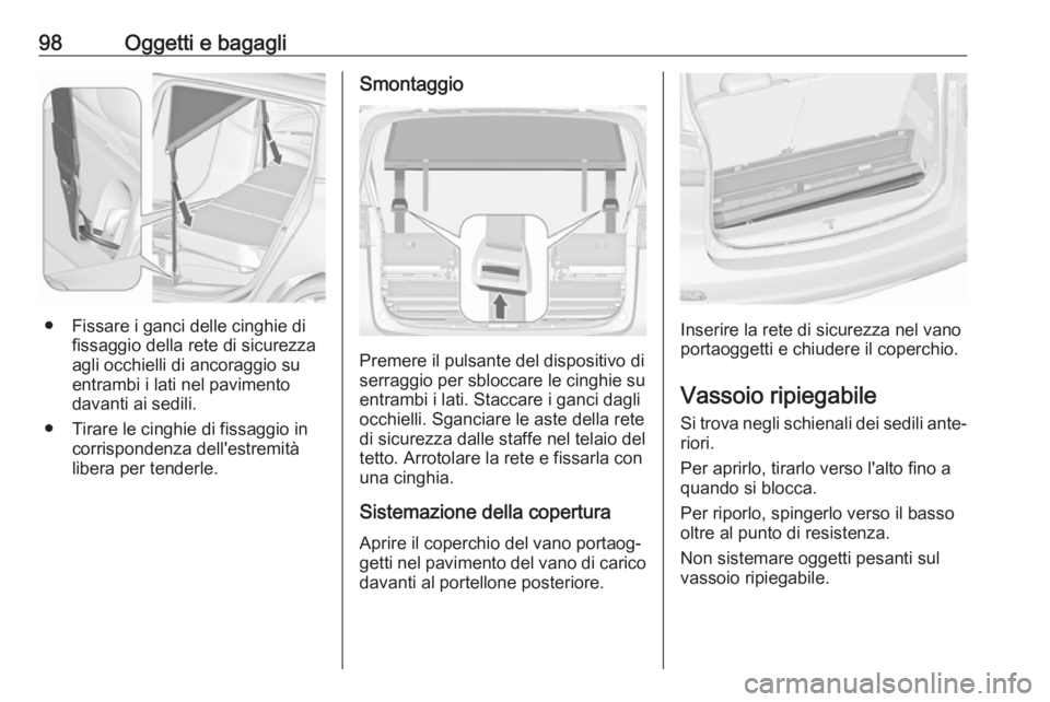 OPEL ZAFIRA C 2017.5 Manuale di uso e manutenzione (in Italian) 98Oggetti e bagagli
● Fissare i ganci delle cinghie difissaggio della rete di sicurezza
agli occhielli di ancoraggio su
entrambi i lati nel pavimento
davanti ai sedili.
● Tirare le cinghie di fiss OPEL ZAFIRA C 2017.5 Manuale di uso e manutenzione (in Italian) 98Oggetti e bagagli
● Fissare i ganci delle cinghie difissaggio della rete di sicurezza
agli occhielli di ancoraggio su
entrambi i lati nel pavimento
davanti ai sedili.
● Tirare le cinghie di fiss