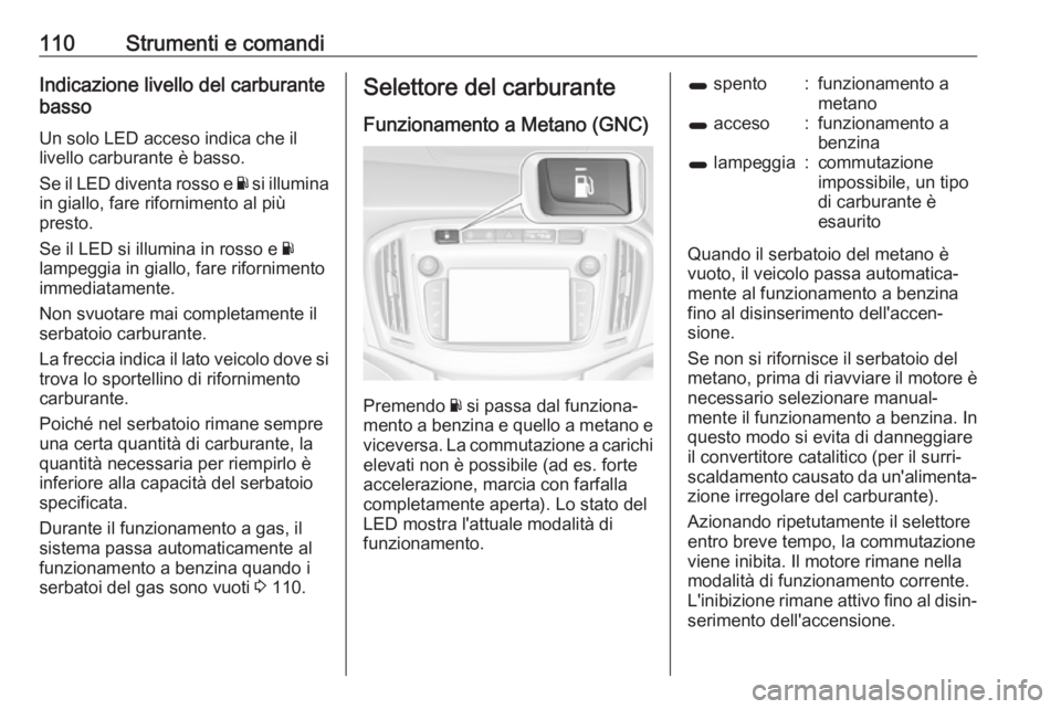 OPEL ZAFIRA C 2018 Manuale di uso e manutenzione (in Italian) 110Strumenti e comandiIndicazione livello del carburante
basso
Un solo LED acceso indica che il
livello carburante è basso.
Se il LED diventa rosso e Y si illumina
in giallo, fare rifornimento al pi OPEL ZAFIRA C 2018 Manuale di uso e manutenzione (in Italian) 110Strumenti e comandiIndicazione livello del carburante
basso
Un solo LED acceso indica che il
livello carburante è basso.
Se il LED diventa rosso e Y si illumina
in giallo, fare rifornimento al pi