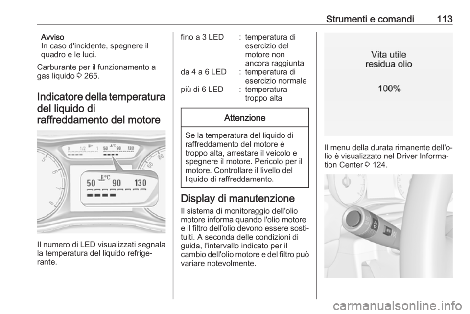 OPEL ZAFIRA C 2018 Manuale di uso e manutenzione (in Italian) Strumenti e comandi113Avviso
In caso d'incidente, spegnere il
quadro e le luci.
Carburante per il funzionamento a
gas liquido 3 265.
Indicatore della temperatura del liquido diraffreddamento del OPEL ZAFIRA C 2018 Manuale di uso e manutenzione (in Italian) Strumenti e comandi113Avviso
In caso d'incidente, spegnere il
quadro e le luci.
Carburante per il funzionamento a
gas liquido 3 265.
Indicatore della temperatura del liquido diraffreddamento del