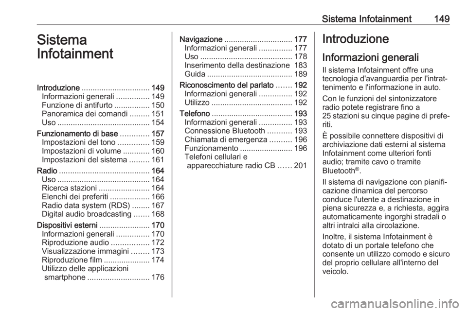 OPEL ZAFIRA C 2018  Manuale di uso e manutenzione (in Italian) Sistema Infotainment149Sistema
InfotainmentIntroduzione ............................... 149
Informazioni generali ...............149
Funzione di antifurto ................150
Panoramica dei comandi ..
