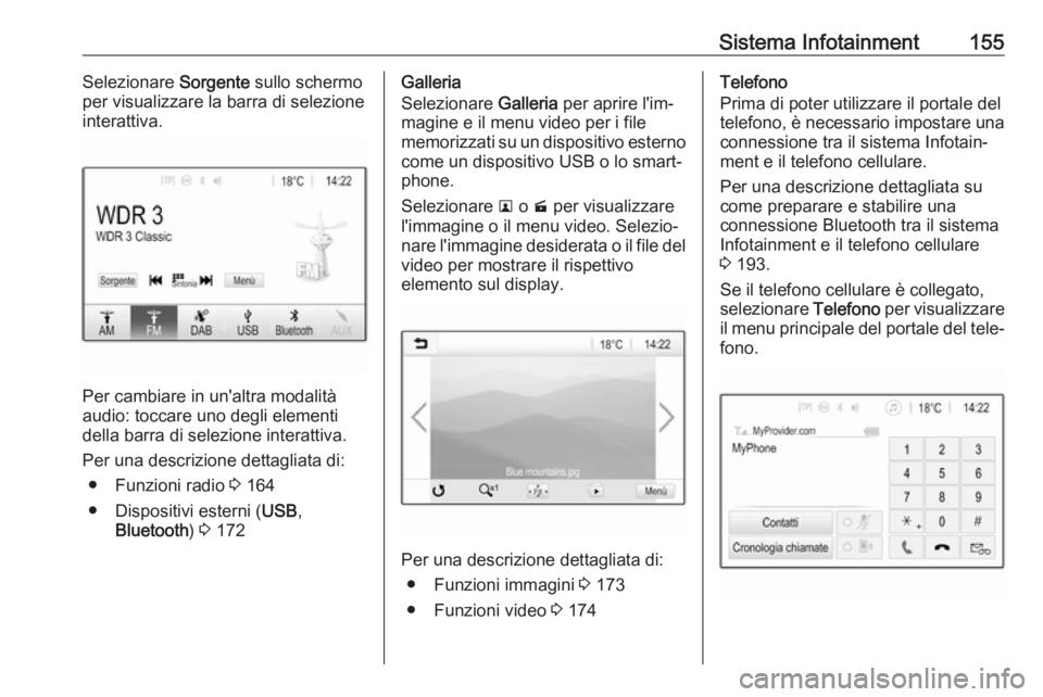 OPEL ZAFIRA C 2018  Manuale di uso e manutenzione (in Italian) Sistema Infotainment155Selezionare Sorgente sullo schermo
per visualizzare la barra di selezione interattiva.
Per cambiare in un'altra modalità
audio: toccare uno degli elementi
della barra di se