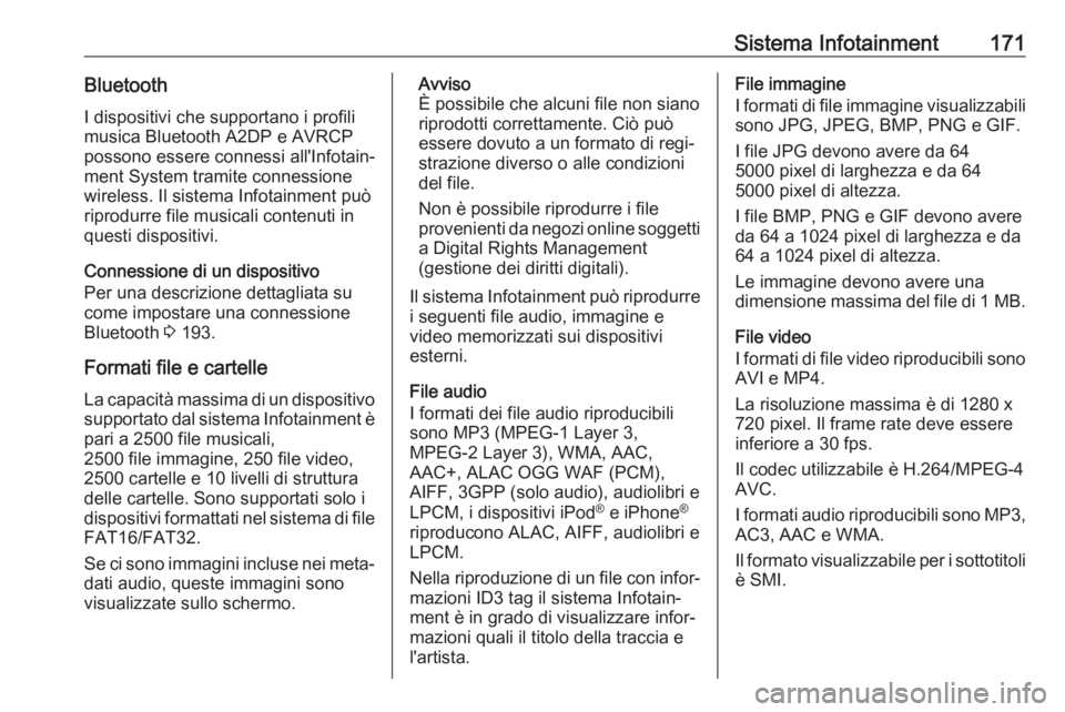 OPEL ZAFIRA C 2018  Manuale di uso e manutenzione (in Italian) Sistema Infotainment171BluetoothI dispositivi che supportano i profilimusica Bluetooth A2DP e AVRCP
possono essere connessi all'Infotain‐ ment System tramite connessione
wireless. Il sistema Inf