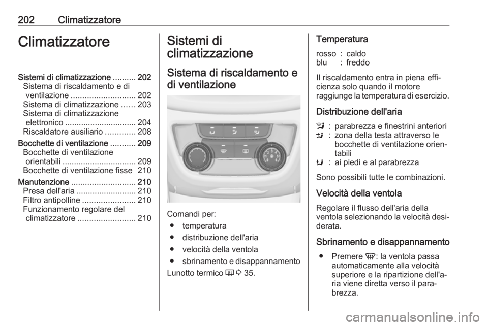 OPEL ZAFIRA C 2018 Manuale di uso e manutenzione (in Italian) 202ClimatizzatoreClimatizzatoreSistemi di climatizzazione..........202
Sistema di riscaldamento e di ventilazione ............................ 202
Sistema di climatizzazione ......203
Sistema di clima OPEL ZAFIRA C 2018 Manuale di uso e manutenzione (in Italian) 202ClimatizzatoreClimatizzatoreSistemi di climatizzazione..........202
Sistema di riscaldamento e di ventilazione ............................ 202
Sistema di climatizzazione ......203
Sistema di clima