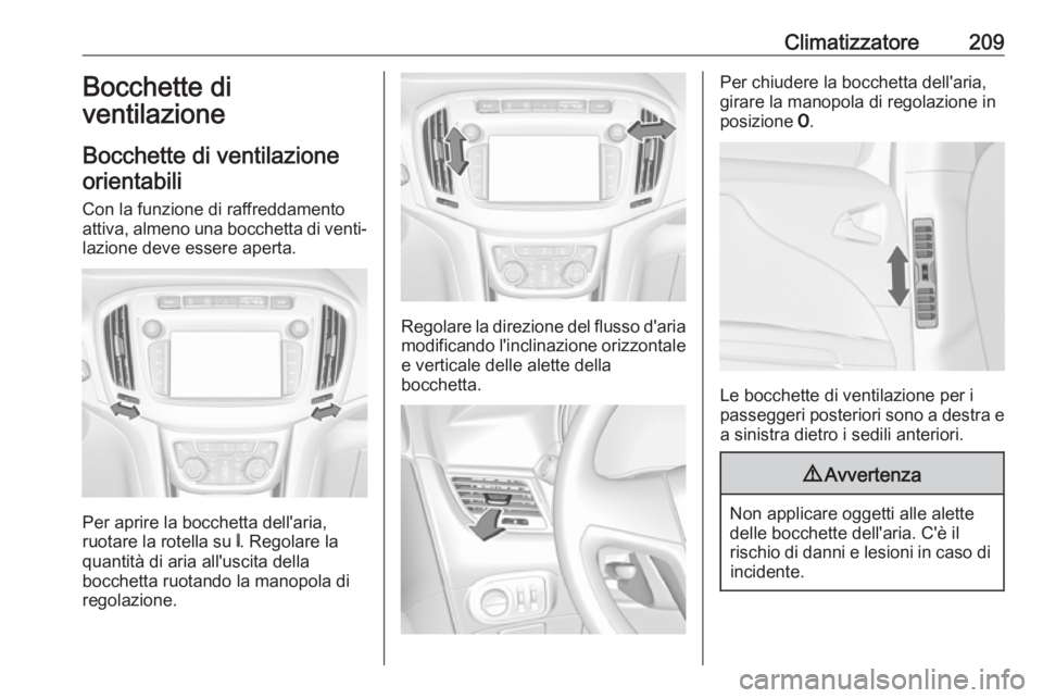 OPEL ZAFIRA C 2018  Manuale di uso e manutenzione (in Italian) Climatizzatore209Bocchette di
ventilazione
Bocchette di ventilazione orientabili
Con la funzione di raffreddamento
attiva, almeno una bocchetta di venti‐ lazione deve essere aperta.
Per aprire la bo
