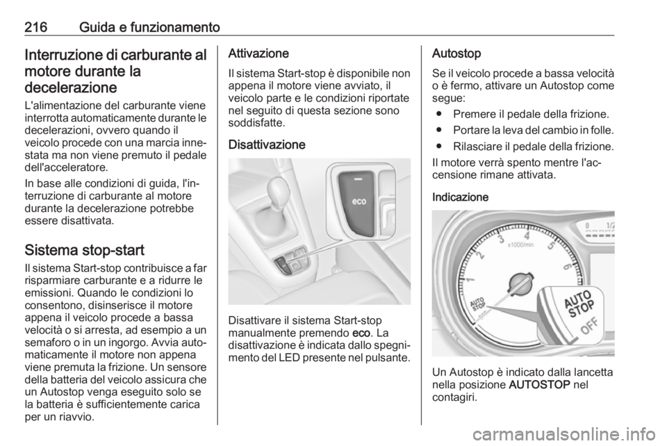 OPEL ZAFIRA C 2018  Manuale di uso e manutenzione (in Italian) 216Guida e funzionamentoInterruzione di carburante almotore durante la
decelerazione
L'alimentazione del carburante viene
interrotta automaticamente durante le decelerazioni, ovvero quando il
veic