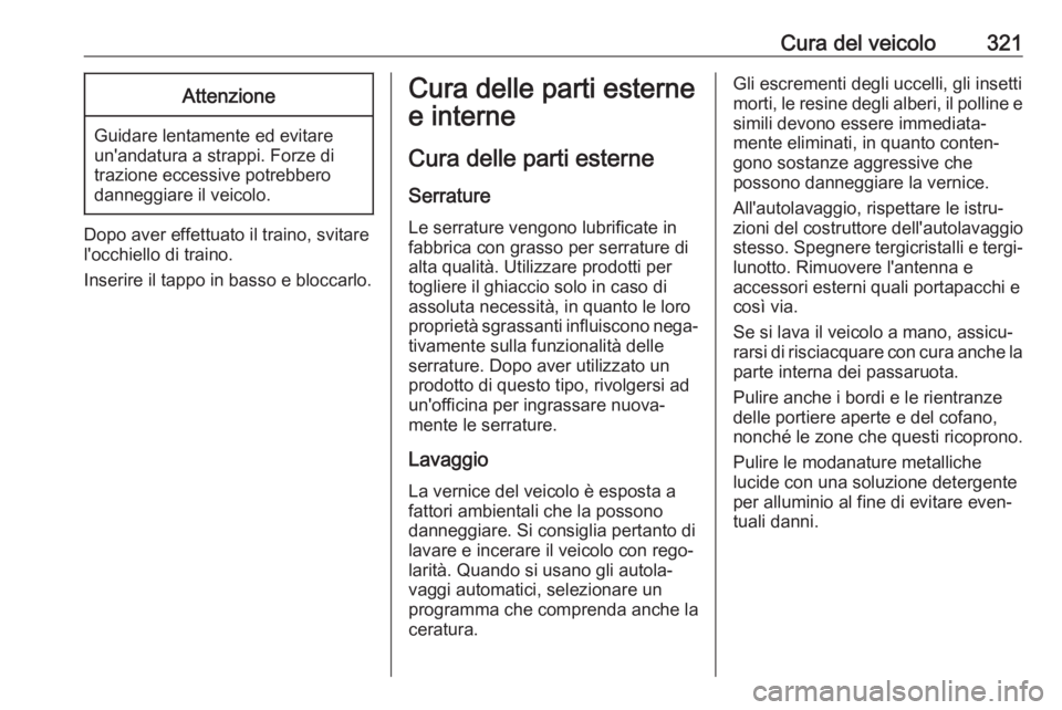 OPEL ZAFIRA C 2018 Manuale di uso e manutenzione (in Italian) Cura del veicolo321Attenzione
Guidare lentamente ed evitare
un'andatura a strappi. Forze di
trazione eccessive potrebbero
danneggiare il veicolo.
Dopo aver effettuato il traino, svitare
l'occh OPEL ZAFIRA C 2018 Manuale di uso e manutenzione (in Italian) Cura del veicolo321Attenzione
Guidare lentamente ed evitare
un'andatura a strappi. Forze di
trazione eccessive potrebbero
danneggiare il veicolo.
Dopo aver effettuato il traino, svitare
l'occh