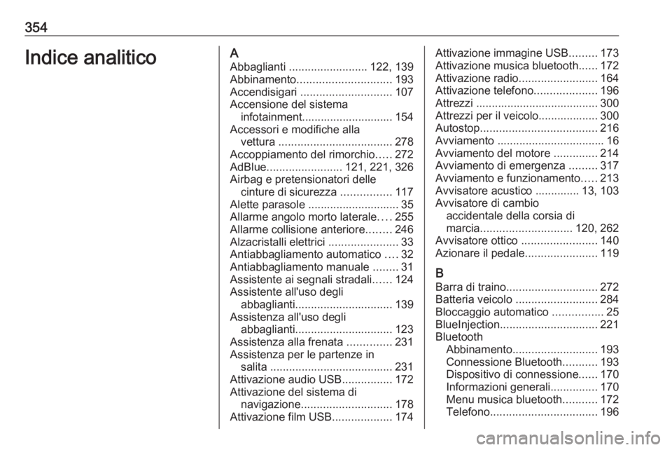 OPEL ZAFIRA C 2018 Manuale di uso e manutenzione (in Italian) 354Indice analiticoAAbbaglianti ......................... 122, 139
Abbinamento .............................. 193
Accendisigari ............................. 107
Accensione del sistema infotainment. OPEL ZAFIRA C 2018 Manuale di uso e manutenzione (in Italian) 354Indice analiticoAAbbaglianti ......................... 122, 139
Abbinamento .............................. 193
Accendisigari ............................. 107
Accensione del sistema infotainment.