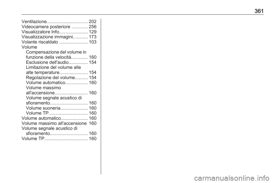 OPEL ZAFIRA C 2018 Manuale di uso e manutenzione (in Italian) 361Ventilazione................................ 202
Videocamera posteriore ............256
Visualizzatore Info ......................129
Visualizzazione immagini ...........173
Volante riscaldato .. OPEL ZAFIRA C 2018 Manuale di uso e manutenzione (in Italian) 361Ventilazione................................ 202
Videocamera posteriore ............256
Visualizzatore Info ......................129
Visualizzazione immagini ...........173
Volante riscaldato ..