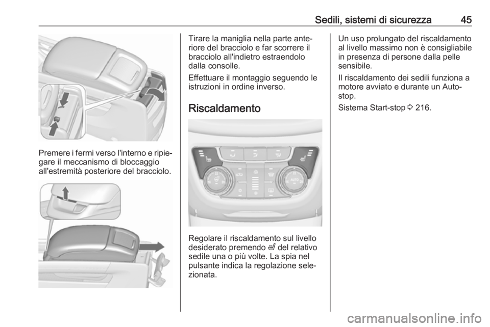 OPEL ZAFIRA C 2018 Manuale di uso e manutenzione (in Italian) Sedili, sistemi di sicurezza45
Premere i fermi verso l'interno e ripie‐gare il meccanismo di bloccaggio
all'estremità posteriore del bracciolo.
Tirare la maniglia nella parte ante‐
riore OPEL ZAFIRA C 2018 Manuale di uso e manutenzione (in Italian) Sedili, sistemi di sicurezza45
Premere i fermi verso l'interno e ripie‐gare il meccanismo di bloccaggio
all'estremità posteriore del bracciolo.
Tirare la maniglia nella parte ante‐
riore
