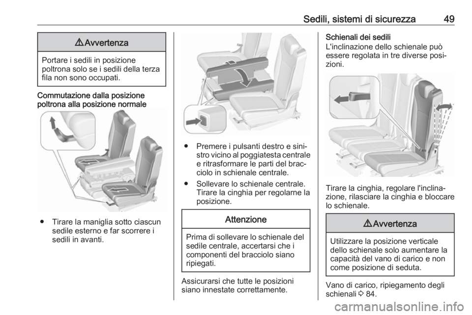 OPEL ZAFIRA C 2018  Manuale di uso e manutenzione (in Italian) Sedili, sistemi di sicurezza499Avvertenza
Portare i sedili in posizione
poltrona solo se i sedili della terza fila non sono occupati.
Commutazione dalla posizione
poltrona alla posizione normale
● T