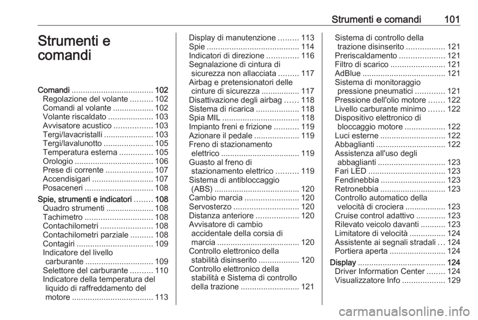 OPEL ZAFIRA C 2018.5 Manuale di uso e manutenzione (in Italian) Strumenti e comandi101Strumenti e
comandiComandi .................................... 102
Regolazione del volante ..........102
Comandi al volante ..................102
Volante riscaldato ............ OPEL ZAFIRA C 2018.5 Manuale di uso e manutenzione (in Italian) Strumenti e comandi101Strumenti e
comandiComandi .................................... 102
Regolazione del volante ..........102
Comandi al volante ..................102
Volante riscaldato ............