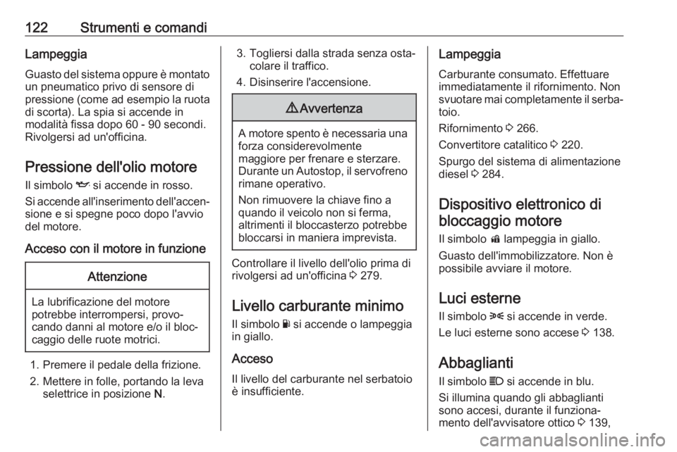 OPEL ZAFIRA C 2018.5  Manuale di uso e manutenzione (in Italian) 122Strumenti e comandiLampeggia
Guasto del sistema oppure è montato un pneumatico privo di sensore di
pressione (come ad esempio la ruota
di scorta). La spia si accende in
modalità fissa dopo 60 - 9