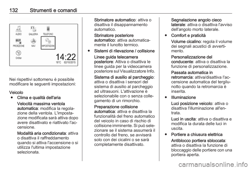 OPEL ZAFIRA C 2018.5  Manuale di uso e manutenzione (in Italian) 132Strumenti e comandi
Nei rispettivi sottomenu è possibile
modificare le seguenti impostazioni:
Veicolo ● Clima e qualità dell'aria
Velocità massima ventola
automatica : modifica la regola�