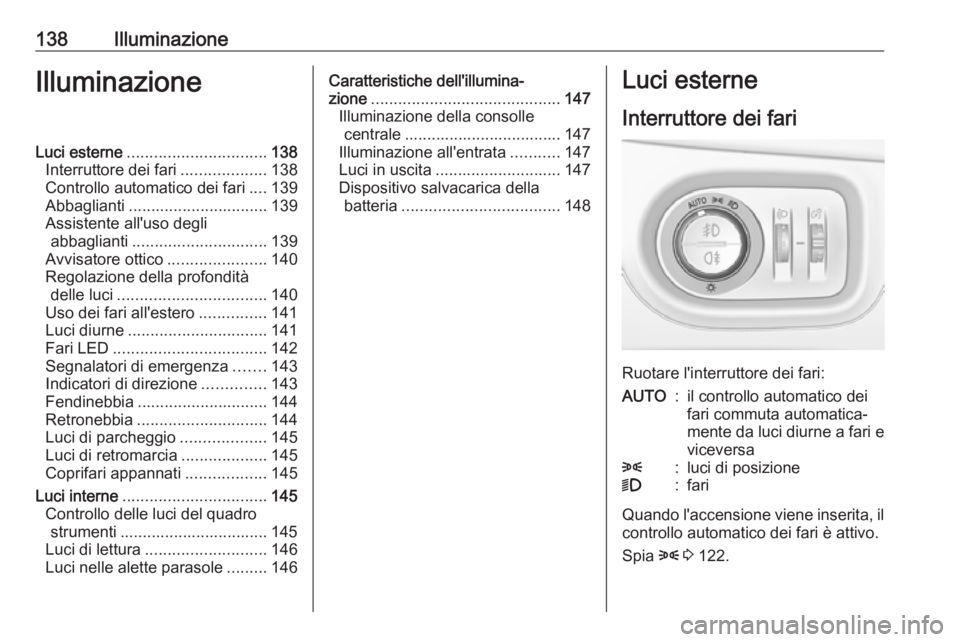 OPEL ZAFIRA C 2018.5 Manuale di uso e manutenzione (in Italian) 138IlluminazioneIlluminazioneLuci esterne............................... 138
Interruttore dei fari ...................138
Controllo automatico dei fari ....139
Abbaglianti ............................ OPEL ZAFIRA C 2018.5 Manuale di uso e manutenzione (in Italian) 138IlluminazioneIlluminazioneLuci esterne............................... 138
Interruttore dei fari ...................138
Controllo automatico dei fari ....139
Abbaglianti ............................