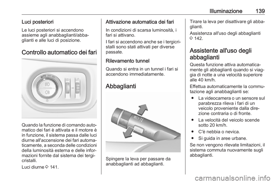 OPEL ZAFIRA C 2018.5  Manuale di uso e manutenzione (in Italian) Illuminazione139Luci posterioriLe luci posteriori si accendono
assieme agli anabbaglianti/abba‐
glianti e alle luci di posizione.
Controllo automatico dei fari
Quando la funzione di comando auto‐
