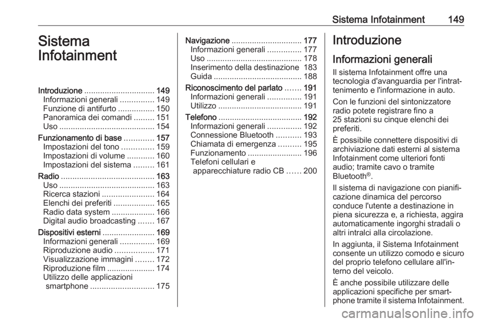 OPEL ZAFIRA C 2018.5 Manuale di uso e manutenzione (in Italian) Sistema Infotainment149Sistema
InfotainmentIntroduzione ............................... 149
Informazioni generali ...............149
Funzione di antifurto ................150
Panoramica dei comandi .. OPEL ZAFIRA C 2018.5 Manuale di uso e manutenzione (in Italian) Sistema Infotainment149Sistema
InfotainmentIntroduzione ............................... 149
Informazioni generali ...............149
Funzione di antifurto ................150
Panoramica dei comandi ..
