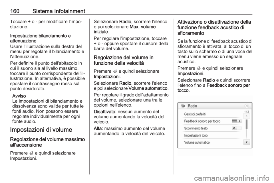 OPEL ZAFIRA C 2018.5 Manuale di uso e manutenzione (in Italian) 160Sistema InfotainmentToccare + o - per modificare l'impo‐
stazione.
Impostazione bilanciamento e
attenuazione
Usare l'illustrazione sulla destra del
menu per regolare il bilanciamento e
l& OPEL ZAFIRA C 2018.5 Manuale di uso e manutenzione (in Italian) 160Sistema InfotainmentToccare + o - per modificare l'impo‐
stazione.
Impostazione bilanciamento e
attenuazione
Usare l'illustrazione sulla destra del
menu per regolare il bilanciamento e
l&