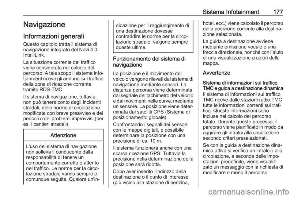 OPEL ZAFIRA C 2018.5 Manuale di uso e manutenzione (in Italian) Sistema Infotainment177Navigazione
Informazioni generali
Questo capitolo tratta il sistema di
navigazione integrato del Navi 4.0
IntelliLink.
La situazione corrente del traffico
viene considerata nel OPEL ZAFIRA C 2018.5 Manuale di uso e manutenzione (in Italian) Sistema Infotainment177Navigazione
Informazioni generali
Questo capitolo tratta il sistema di
navigazione integrato del Navi 4.0
IntelliLink.
La situazione corrente del traffico
viene considerata nel
